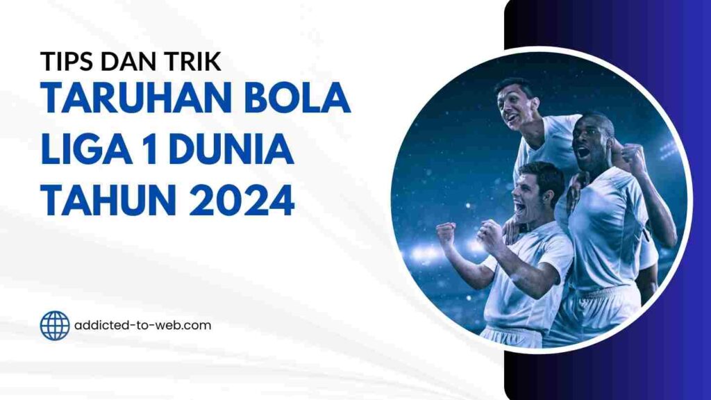 Tips dan Trik Taruhan Bola Liga 1 Dunia di Awal Tahun 2024